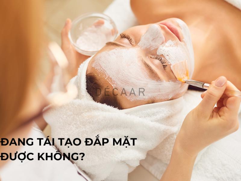 da đang tái tạo đắp mặt nạ được không